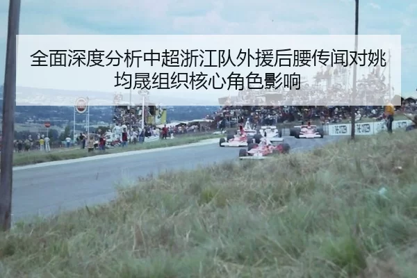 全面深度分析中超浙江队外援后腰传闻对姚均晟组织核心角色影响