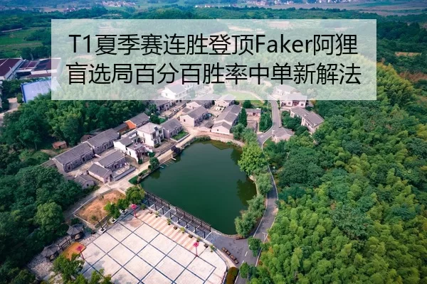 T1夏季赛连胜登顶Faker阿狸盲选局百分百胜率中单新解法